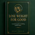 Lose Weight for Good | A Practical Guide to Building Healthy Habits (PDF eBook)