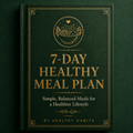 7-Day Healthy Meal Plan | Simple & Balanced Meals for Every Day (PDF eBook)